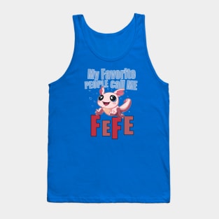 My Favorite People Call Me FEFE - Cute Axolotl Tank Top